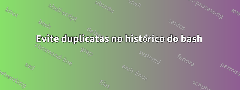 Evite duplicatas no histórico do bash