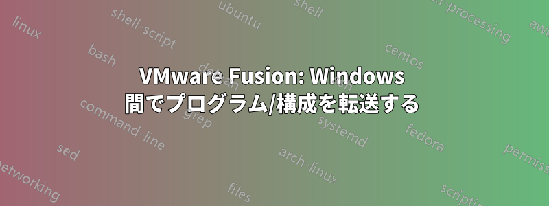 VMware Fusion: Windows 間でプログラム/構成を転送する