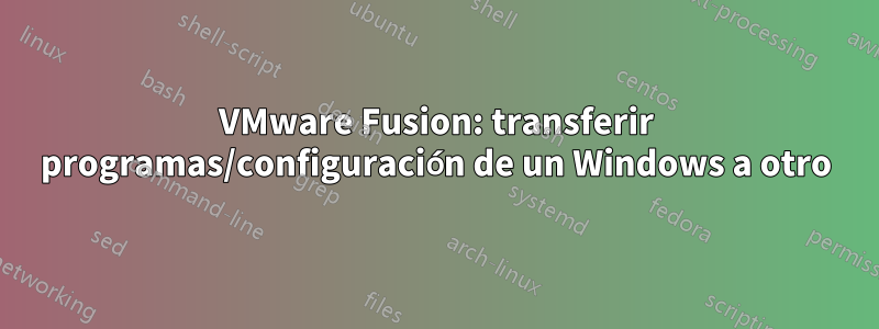 VMware Fusion: transferir programas/configuración de un Windows a otro