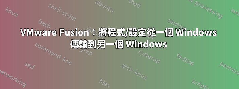 VMware Fusion：將程式/設定從一個 Windows 傳輸到另一個 Windows