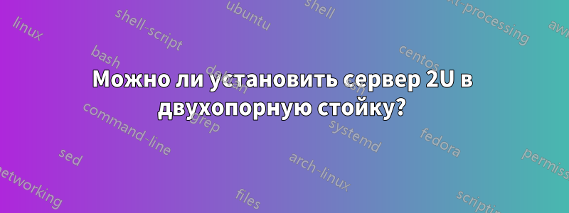 Можно ли установить сервер 2U в двухопорную стойку?