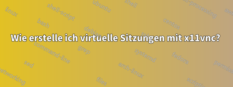 Wie erstelle ich virtuelle Sitzungen mit x11vnc?
