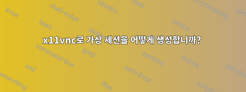 x11vnc로 가상 세션을 어떻게 생성합니까?