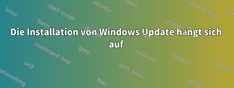 Die Installation von Windows Update hängt sich auf