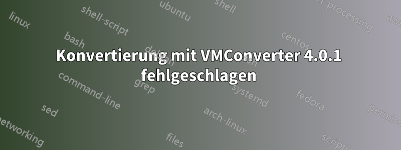 Konvertierung mit VMConverter 4.0.1 fehlgeschlagen