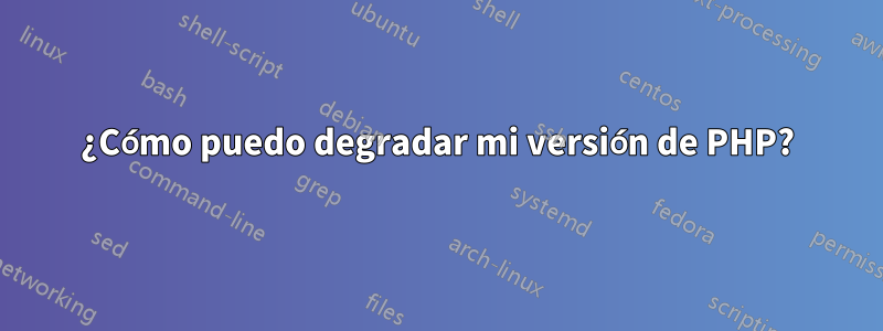 ¿Cómo puedo degradar mi versión de PHP?
