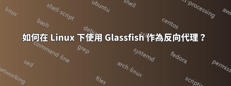 如何在 Linux 下使用 Glassfish 作為反向代理？