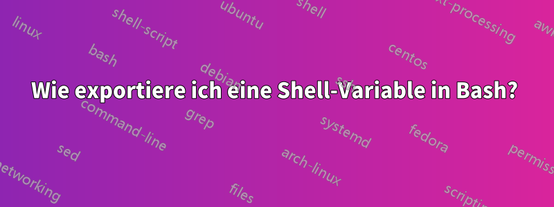 Wie exportiere ich eine Shell-Variable in Bash?