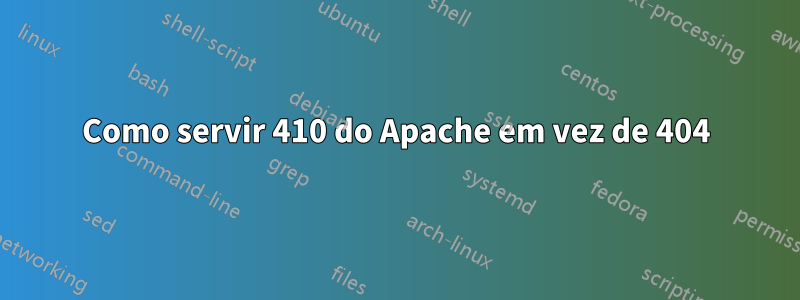 Como servir 410 do Apache em vez de 404
