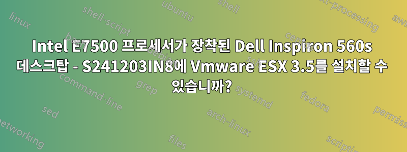 Intel E7500 프로세서가 장착된 Dell Inspiron 560s 데스크탑 - S241203IN8에 Vmware ESX 3.5를 설치할 수 있습니까?
