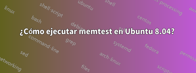 ¿Cómo ejecutar memtest en Ubuntu 8.04?