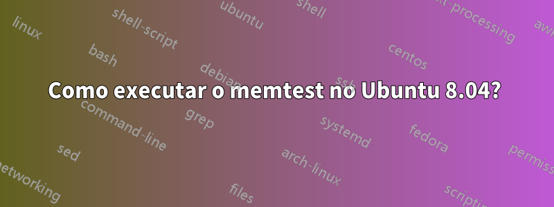 Como executar o memtest no Ubuntu 8.04?