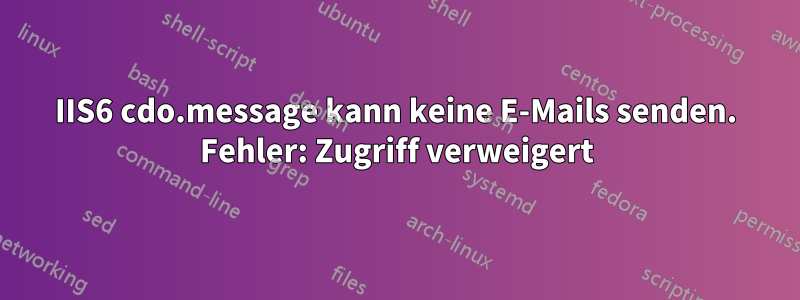 IIS6 cdo.message kann keine E-Mails senden. Fehler: Zugriff verweigert