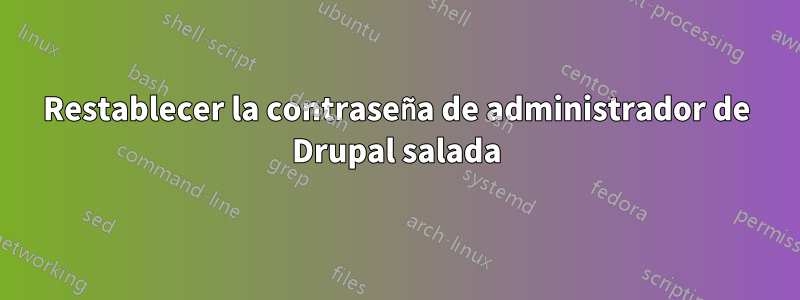 Restablecer la contraseña de administrador de Drupal salada