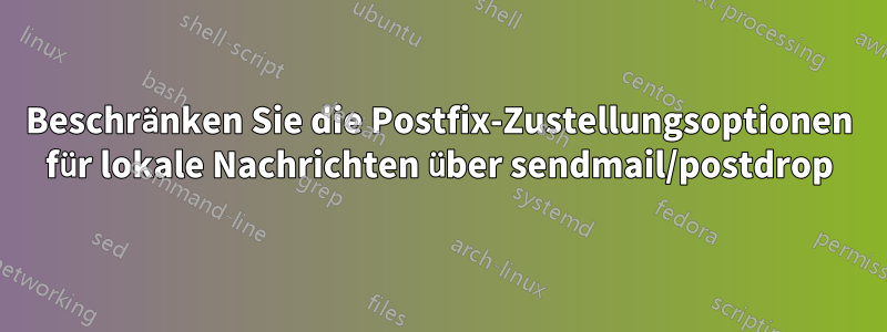 Beschränken Sie die Postfix-Zustellungsoptionen für lokale Nachrichten über sendmail/postdrop