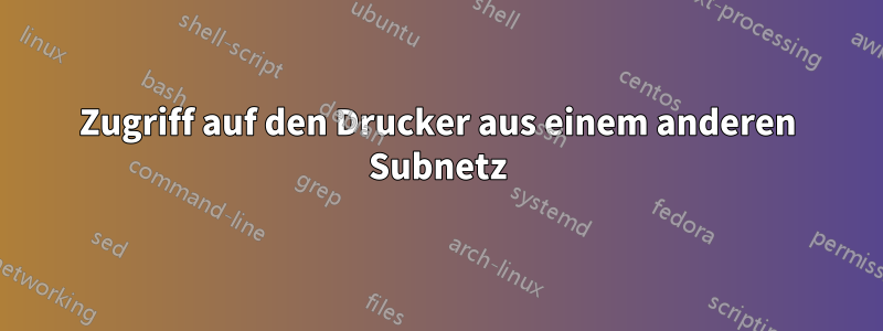 Zugriff auf den Drucker aus einem anderen Subnetz