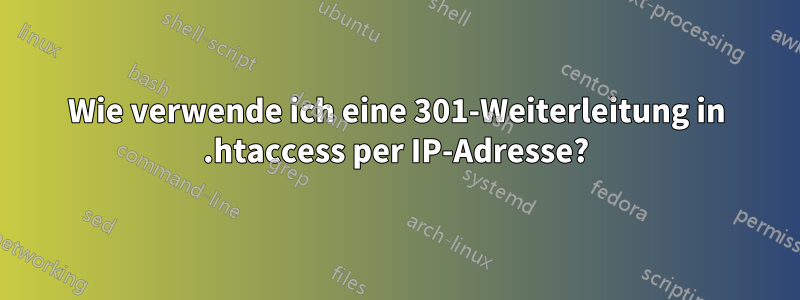 Wie verwende ich eine 301-Weiterleitung in .htaccess per IP-Adresse?