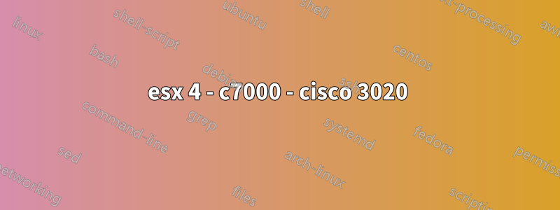 esx 4 - c7000 - cisco 3020