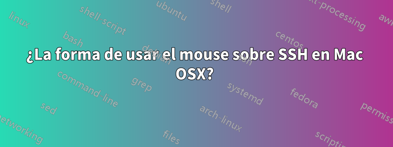 ¿La forma de usar el mouse sobre SSH en Mac OSX?