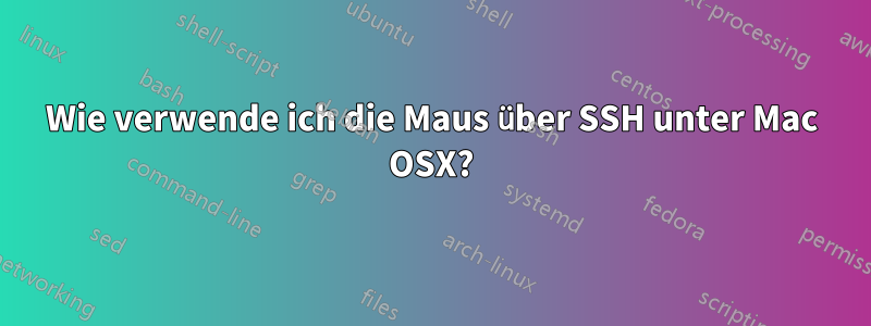 Wie verwende ich die Maus über SSH unter Mac OSX?