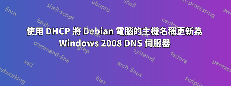 使用 DHCP 將 Debian 電腦的主機名稱更新為 Windows 2008 DNS 伺服器