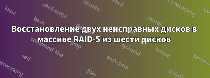 Восстановление двух неисправных дисков в массиве RAID-5 из шести дисков