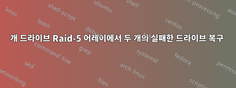 6개 드라이브 Raid-5 어레이에서 두 개의 실패한 드라이브 복구