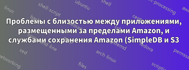 Проблемы с близостью между приложениями, размещенными за пределами Amazon, и службами сохранения Amazon (SimpleDB и S3)