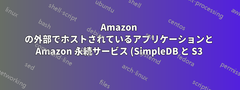 Amazon の外部でホストされているアプリケーションと Amazon 永続サービス (SimpleDB と S3) 間の近接性に関する課題