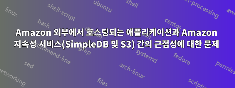 Amazon 외부에서 호스팅되는 애플리케이션과 Amazon 지속성 서비스(SimpleDB 및 S3) 간의 근접성에 대한 문제
