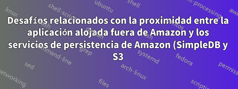 Desafíos relacionados con la proximidad entre la aplicación alojada fuera de Amazon y los servicios de persistencia de Amazon (SimpleDB y S3)