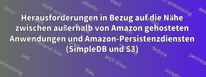 Herausforderungen in Bezug auf die Nähe zwischen außerhalb von Amazon gehosteten Anwendungen und Amazon-Persistenzdiensten (SimpleDB und S3)