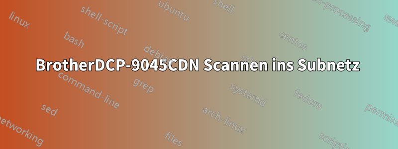 BrotherDCP-9045CDN Scannen ins Subnetz