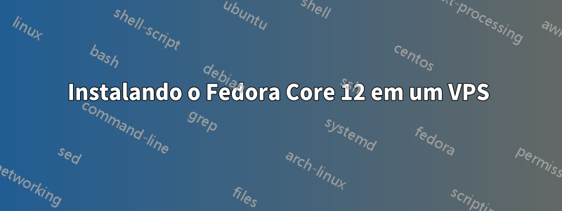 Instalando o Fedora Core 12 em um VPS