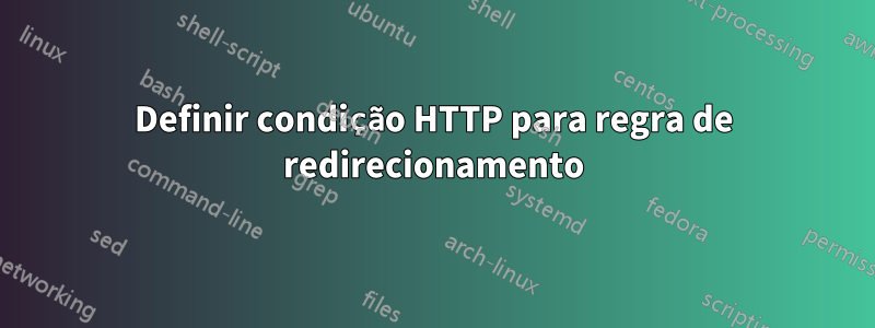 Definir condição HTTP para regra de redirecionamento