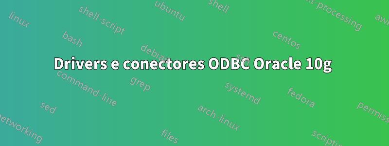 Drivers e conectores ODBC Oracle 10g
