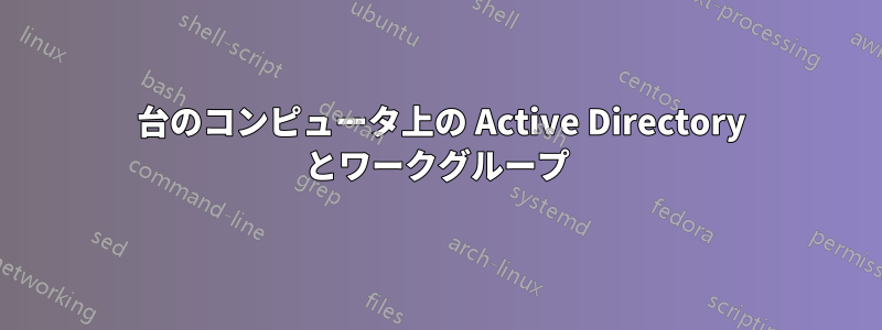 1 台のコンピュータ上の Active Directory とワークグループ