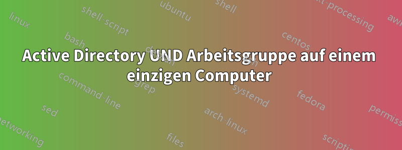 Active Directory UND Arbeitsgruppe auf einem einzigen Computer