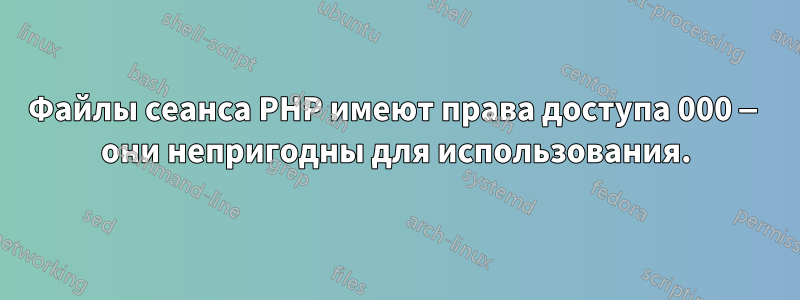 Файлы сеанса PHP имеют права доступа 000 — они непригодны для использования.