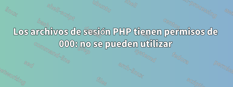 Los archivos de sesión PHP tienen permisos de 000: no se pueden utilizar