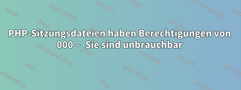 PHP-Sitzungsdateien haben Berechtigungen von 000 – Sie sind unbrauchbar