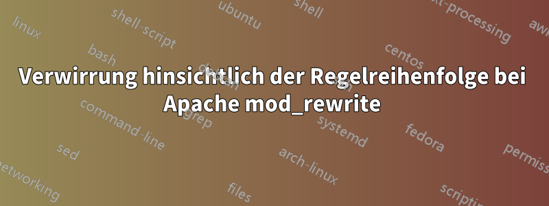 Verwirrung hinsichtlich der Regelreihenfolge bei Apache mod_rewrite