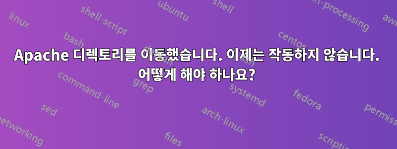 Apache 디렉토리를 이동했습니다. 이제는 작동하지 않습니다. 어떻게 해야 하나요?