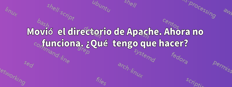Movió el directorio de Apache. Ahora no funciona. ¿Qué tengo que hacer?