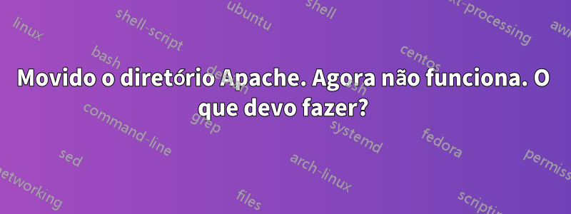 Movido o diretório Apache. Agora não funciona. O que devo fazer?