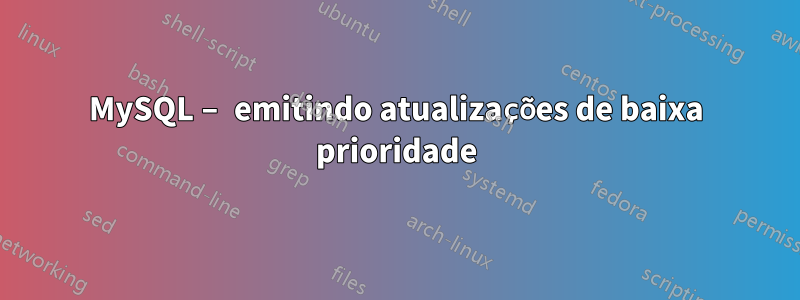 MySQL – emitindo atualizações de baixa prioridade