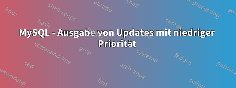 MySQL - Ausgabe von Updates mit niedriger Priorität