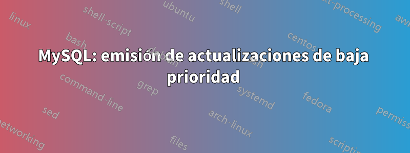 MySQL: emisión de actualizaciones de baja prioridad