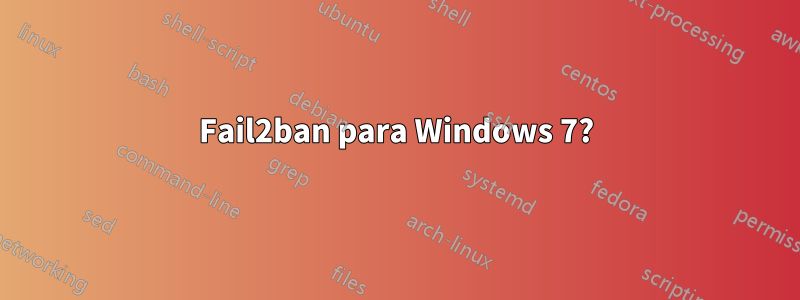 Fail2ban para Windows 7?