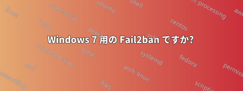 Windows 7 用の Fail2ban ですか?